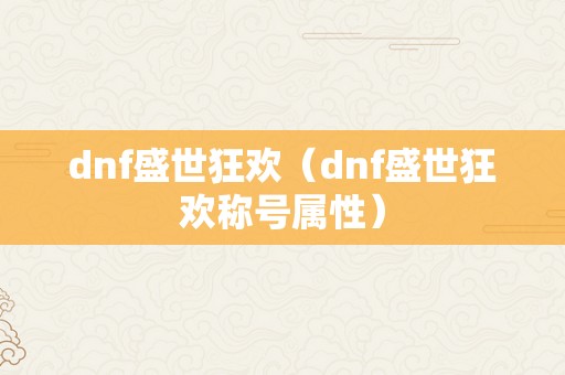 dnf盛世狂欢（dnf盛世狂欢称号属性）