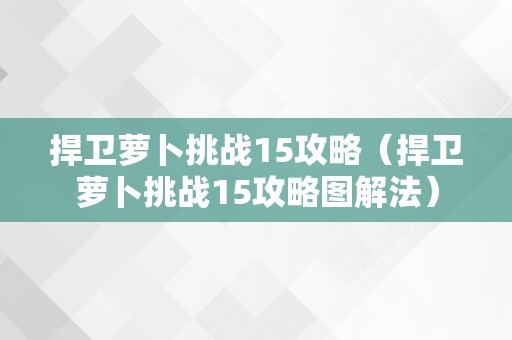 捍卫萝卜挑战15攻略（捍卫萝卜挑战15攻略图解法）