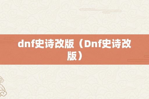 dnf史诗改版（Dnf史诗改版）