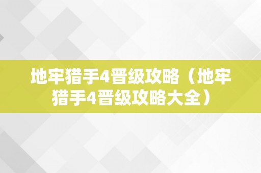 地牢猎手4晋级攻略（地牢猎手4晋级攻略大全）