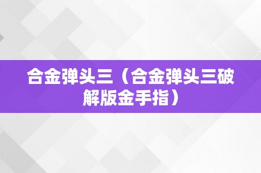 合金弹头三（合金弹头三破解版金手指）