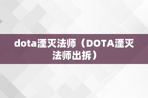 dota湮灭法师（DOTA湮灭法师出拆）