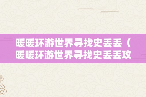 暖暖环游世界寻找史丢丢（暖暖环游世界寻找史丢丢攻略）