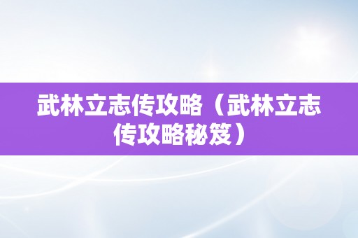 武林立志传攻略（武林立志传攻略秘笈）