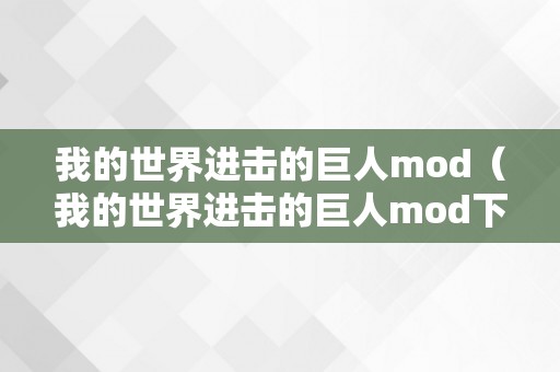 我的世界进击的巨人mod（我的世界进击的巨人mod下载）