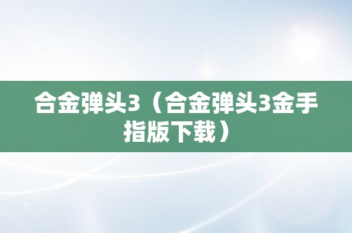 合金弹头3（合金弹头3金手指版下载）