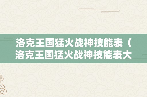 洛克王国猛火战神技能表（洛克王国猛火战神技能表大全）