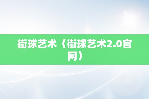 街球艺术（街球艺术2.0官网）