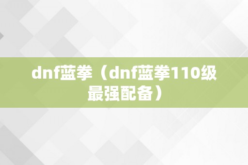 dnf蓝拳（dnf蓝拳110级最强配备）