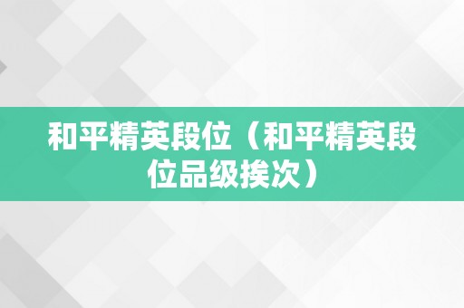 和平精英段位（和平精英段位品级挨次）