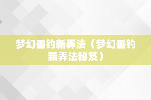 梦幻垂钓新弄法（梦幻垂钓新弄法秘笈）