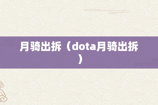 月骑出拆（dota月骑出拆）