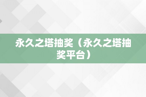 永久之塔抽奖（永久之塔抽奖平台）