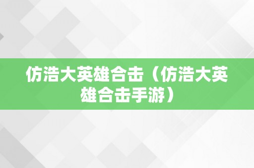 仿浩大英雄合击（仿浩大英雄合击手游）