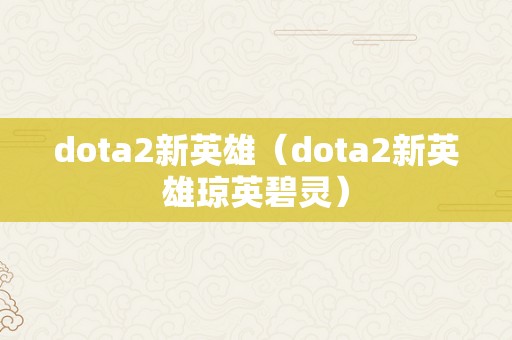 dota2新英雄（dota2新英雄琼英碧灵）