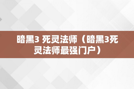 暗黑3 死灵法师（暗黑3死灵法师最强门户）