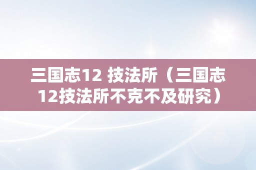 三国志12 技法所（三国志12技法所不克不及研究）