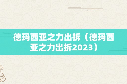 德玛西亚之力出拆（德玛西亚之力出拆2023）