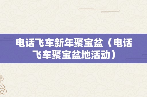 电话飞车新年聚宝盆（电话飞车聚宝盆地活动）