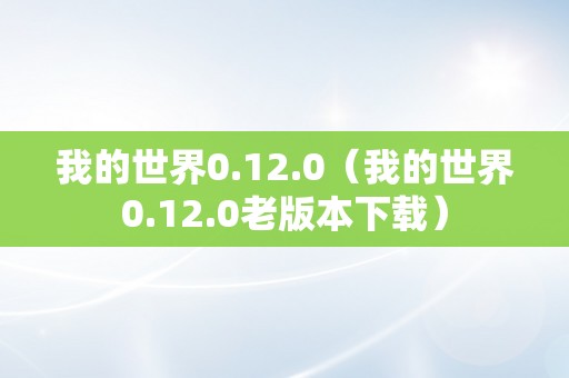 我的世界0.12.0（我的世界0.12.0老版本下载）