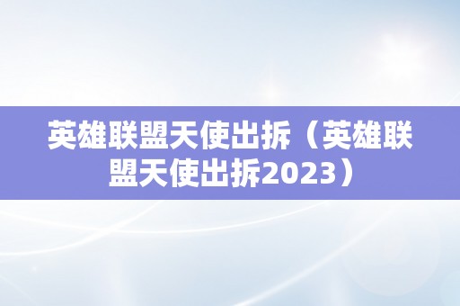 英雄联盟天使出拆（英雄联盟天使出拆2023）