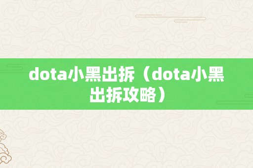 dota小黑出拆（dota小黑出拆攻略）