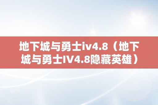 地下城与勇士iv4.8（地下城与勇士IV4.8隐藏英雄）