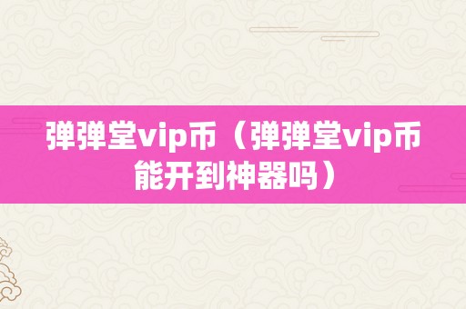 弹弹堂vip币（弹弹堂vip币能开到神器吗）