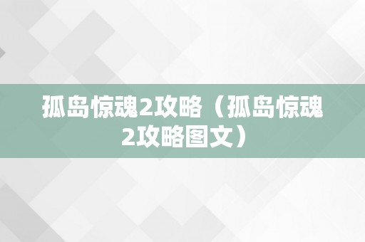 孤岛惊魂2攻略（孤岛惊魂2攻略图文）