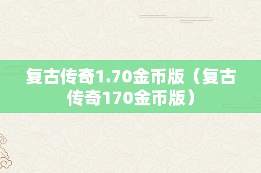 复古传奇1.70金币版（复古传奇170金币版）