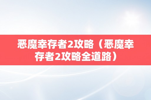 恶魔幸存者2攻略（恶魔幸存者2攻略全道路）