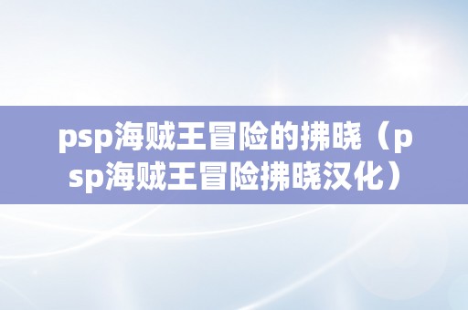 psp海贼王冒险的拂晓（psp海贼王冒险拂晓汉化）