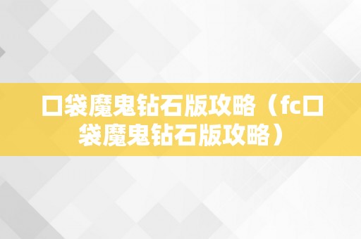 口袋魔鬼钻石版攻略（fc口袋魔鬼钻石版攻略）