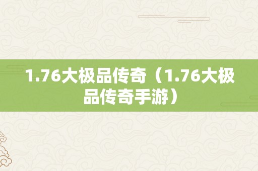 1.76大极品传奇（1.76大极品传奇手游）