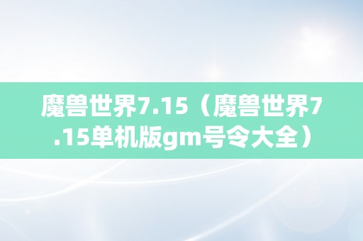 魔兽世界7.15（魔兽世界7.15单机版gm号令大全）