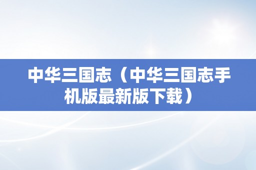 中华三国志（中华三国志手机版最新版下载）