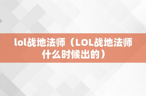 lol战地法师（LOL战地法师什么时候出的）