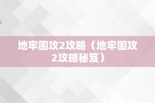 地牢围攻2攻略（地牢围攻2攻略秘笈）