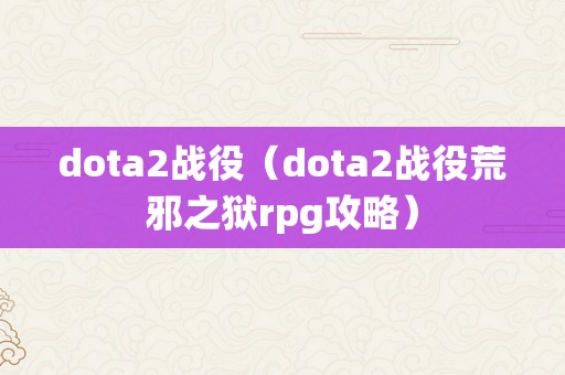 dota2战役（dota2战役荒邪之狱rpg攻略）