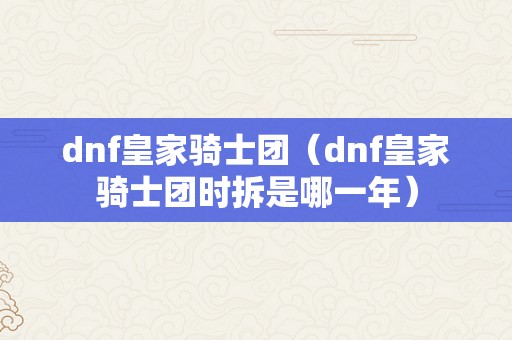 dnf皇家骑士团（dnf皇家骑士团时拆是哪一年）