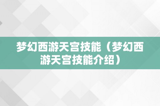 梦幻西游天宫技能（梦幻西游天宫技能介绍）