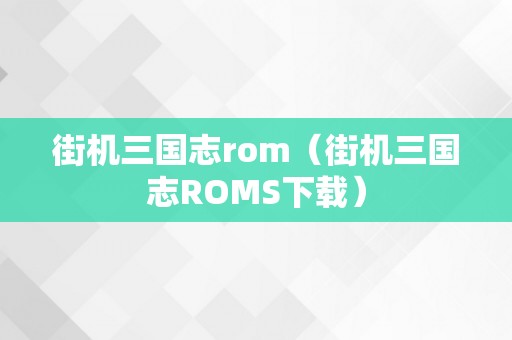 街机三国志rom（街机三国志ROMS下载）