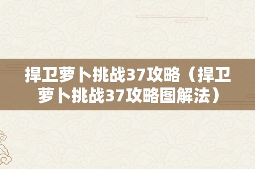 捍卫萝卜挑战37攻略（捍卫萝卜挑战37攻略图解法）