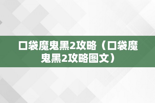 口袋魔鬼黑2攻略（口袋魔鬼黑2攻略图文）