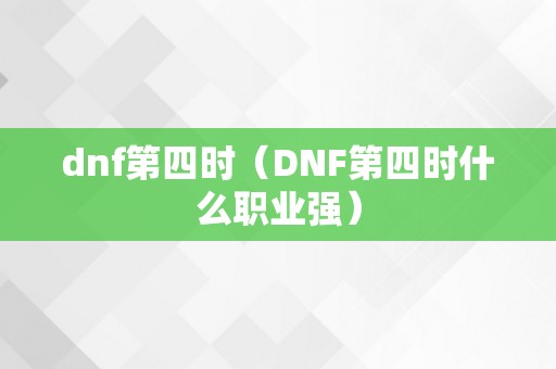 dnf第四时（DNF第四时什么职业强）