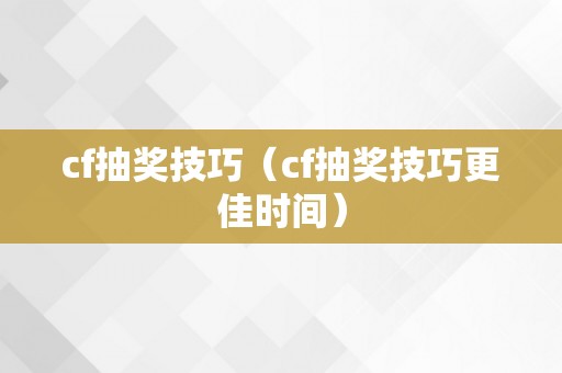 cf抽奖技巧（cf抽奖技巧更佳时间）