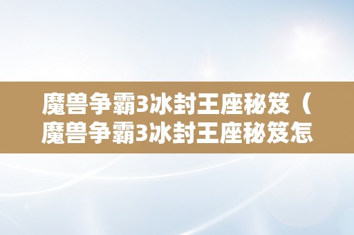 魔兽争霸3冰封王座秘笈（魔兽争霸3冰封王座秘笈怎么输入）