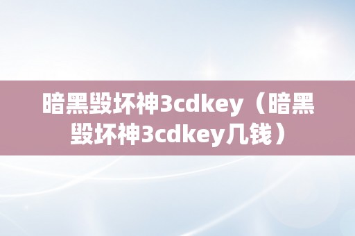 暗黑毁坏神3cdkey（暗黑毁坏神3cdkey几钱）