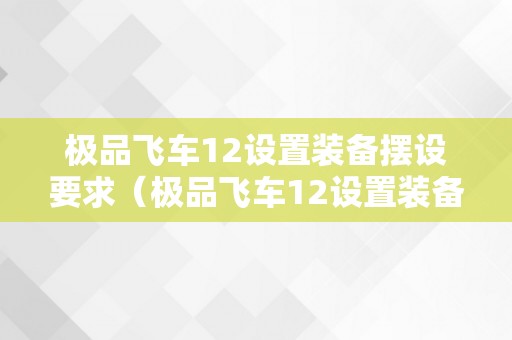 极品飞车12设置装备摆设要求（极品飞车12设置装备摆设要求高吗）