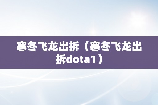 寒冬飞龙出拆（寒冬飞龙出拆dota1）